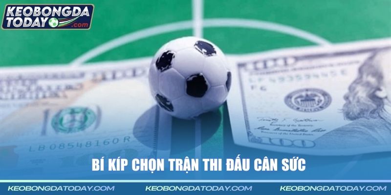 Bí kíp chọn trận thi đấu cân sức