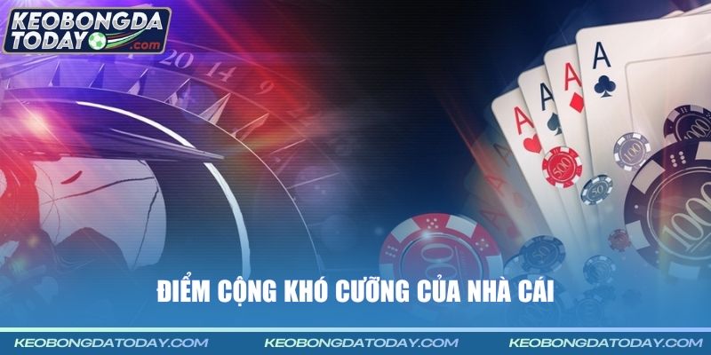 Điểm cộng khó cưỡng của nhà cái