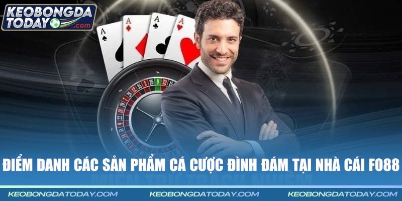 Điểm danh các sản phẩm cá cược đình đám tại nhà cái FO88