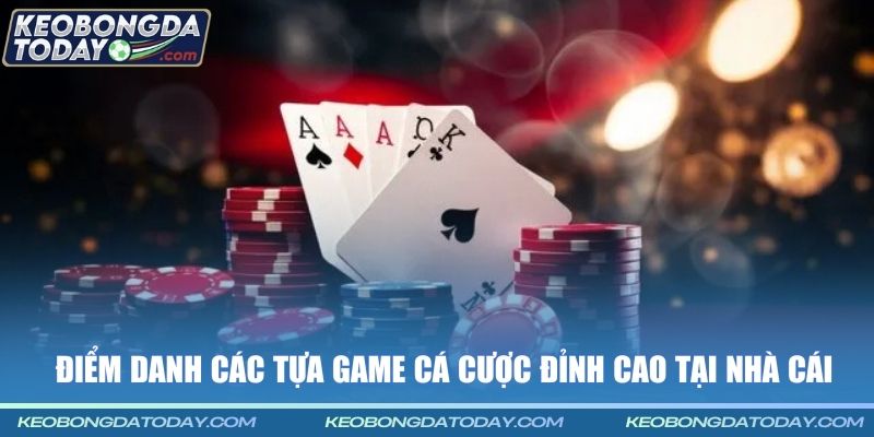 Điểm danh các tựa game cá cược đỉnh cao tại nhà cái