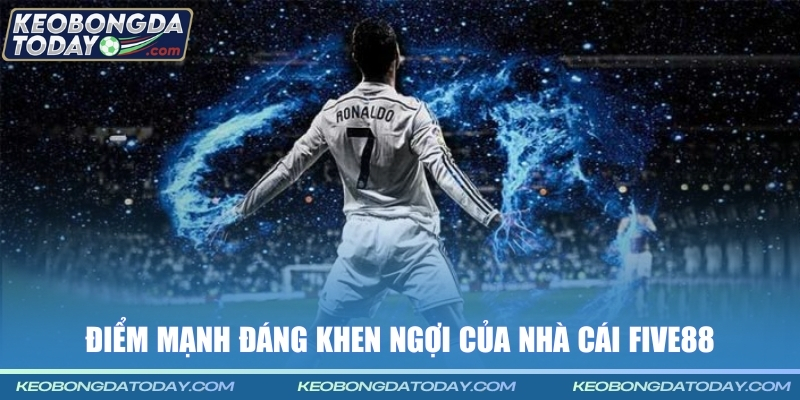 Điểm mạnh đáng khen ngợi của nhà cái Five88