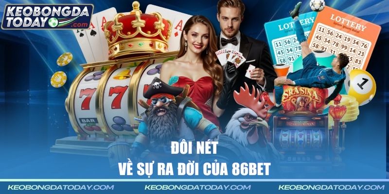 Đôi nét về sự ra đời của 86BET