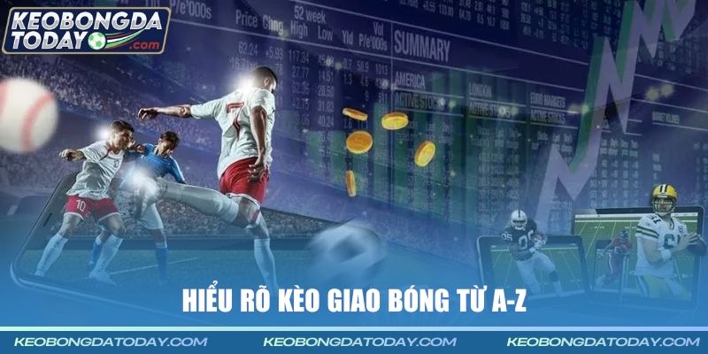Hiểu rõ kèo giao bóng từ A-Z