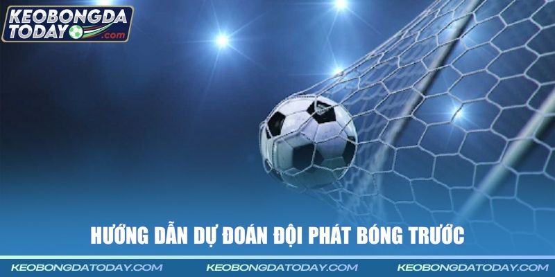 Hướng dẫn dự đoán đội phát bóng trước
