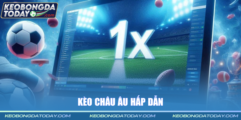 Kèo bóng đá Châu Âu hấp dẫn