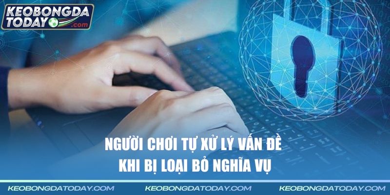 Người chơi tự xử lý vấn đề khi bị loại bỏ nghĩa vụ