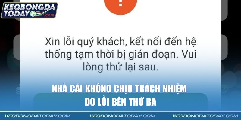 Nhà cái không chịu trách nhiệm do lỗi bên thứ ba