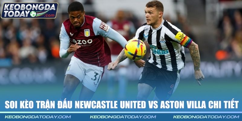 Soi kèo trận đấu Newcastle United vs Aston Villa chi tiết
