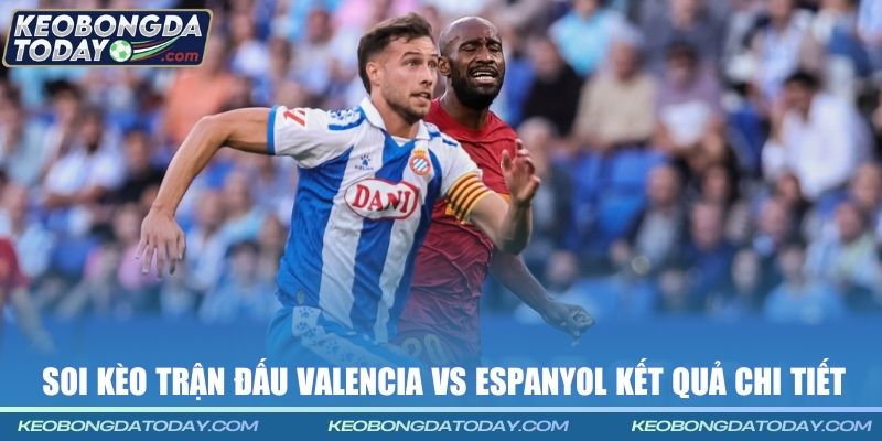 Soi kèo trận đấu Valencia vs Espanyol kết quả chi tiết