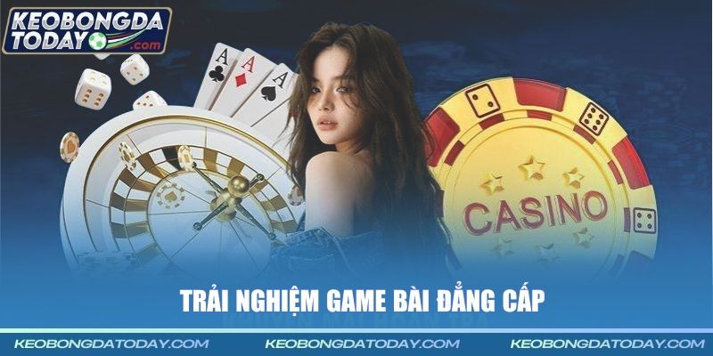 Trải nghiệm game bài đẳng cấp